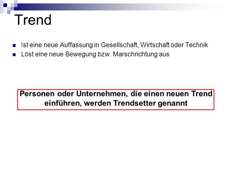 Trend Ist eine neue Auffassung in Gesellschaft, Wirtschaft oder Technik. Löst eine neue Bewegung bzw. Marschrichtung aus.