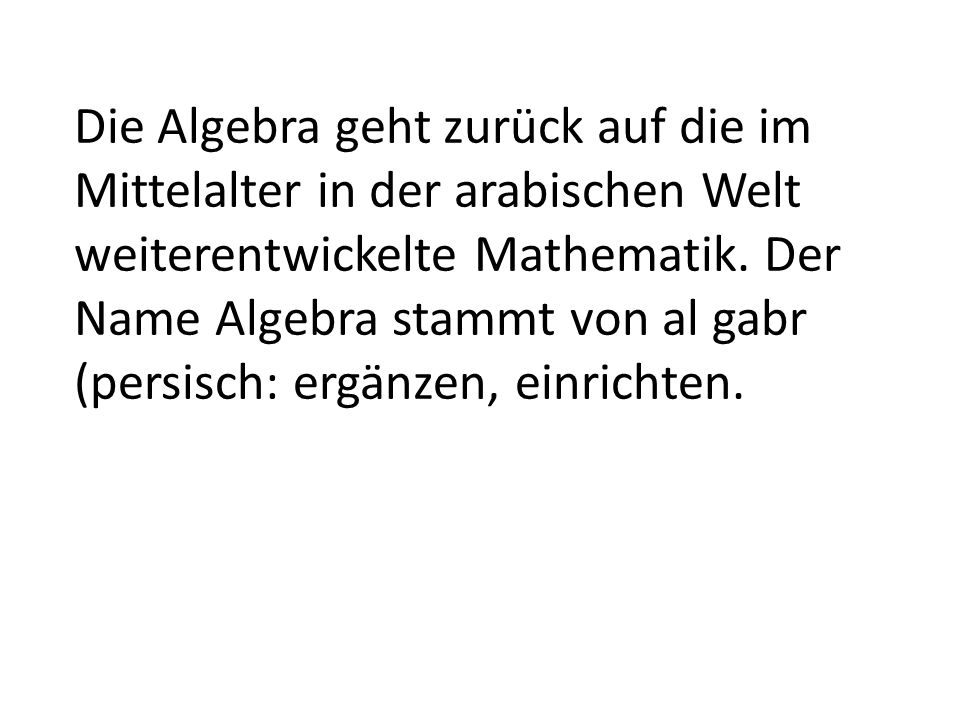 Die Algebra geht zurück auf die im Mittelalter in der arabischen Welt weiterentwickelte Mathematik.