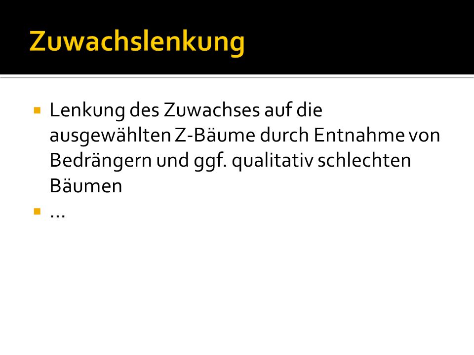 Zuwachslenkung Lenkung des Zuwachses auf die ausgewählten Z-Bäume durch Entnahme von Bedrängern und ggf. qualitativ schlechten Bäumen.