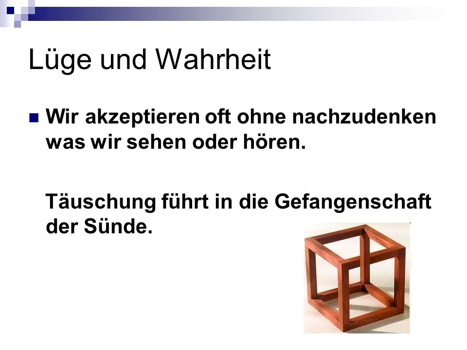 Lüge und Wahrheit Wir akzeptieren oft ohne nachzudenken was wir sehen oder hören.