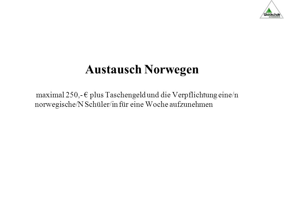 Austausch Norwegen maximal 250,- € plus Taschengeld und die Verpflichtung eine/n norwegische/N Schüler/in für eine Woche aufzunehmen.