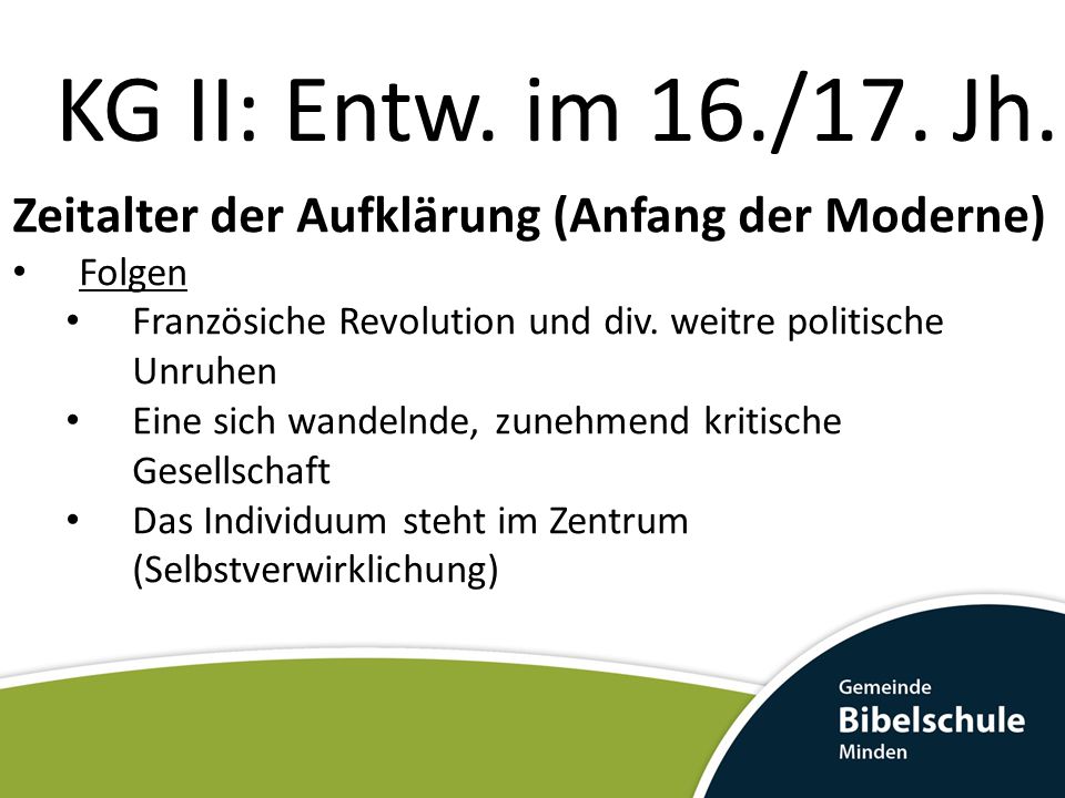 KG II: Entw. im 16./17. Jh. Zeitalter der Aufklärung (Anfang der Moderne) Folgen. Französiche Revolution und div. weitre politische Unruhen.