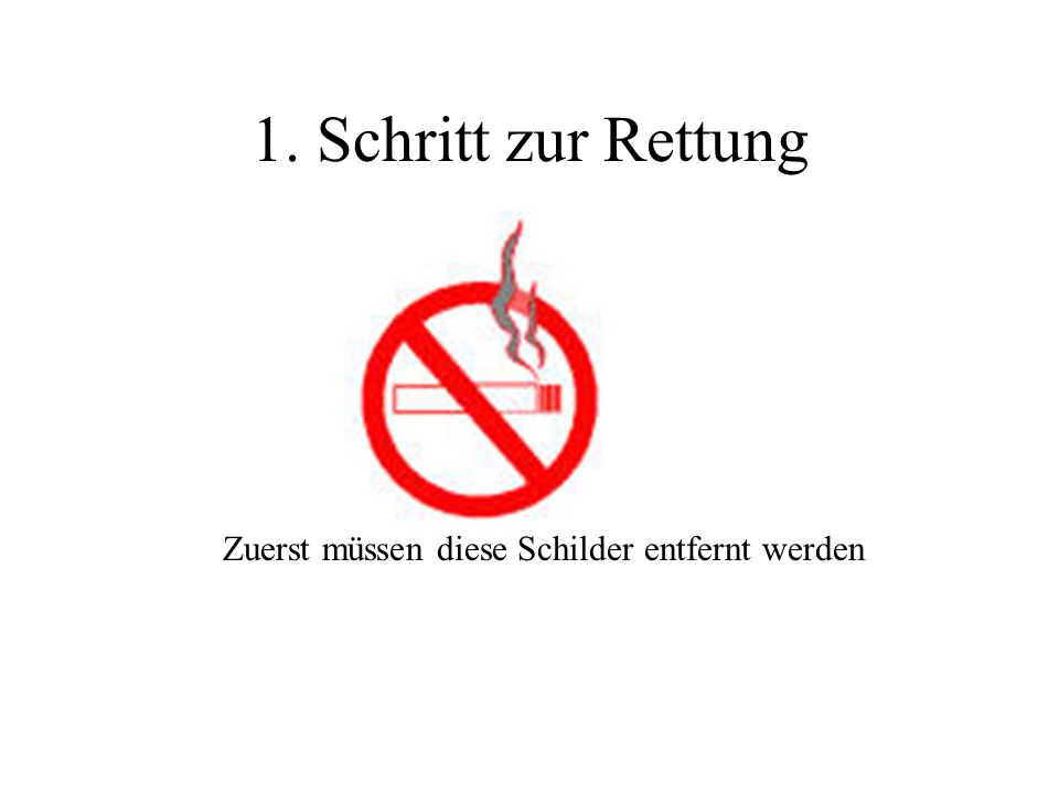 1. Schritt zur Rettung Zuerst müssen diese Schilder entfernt werden