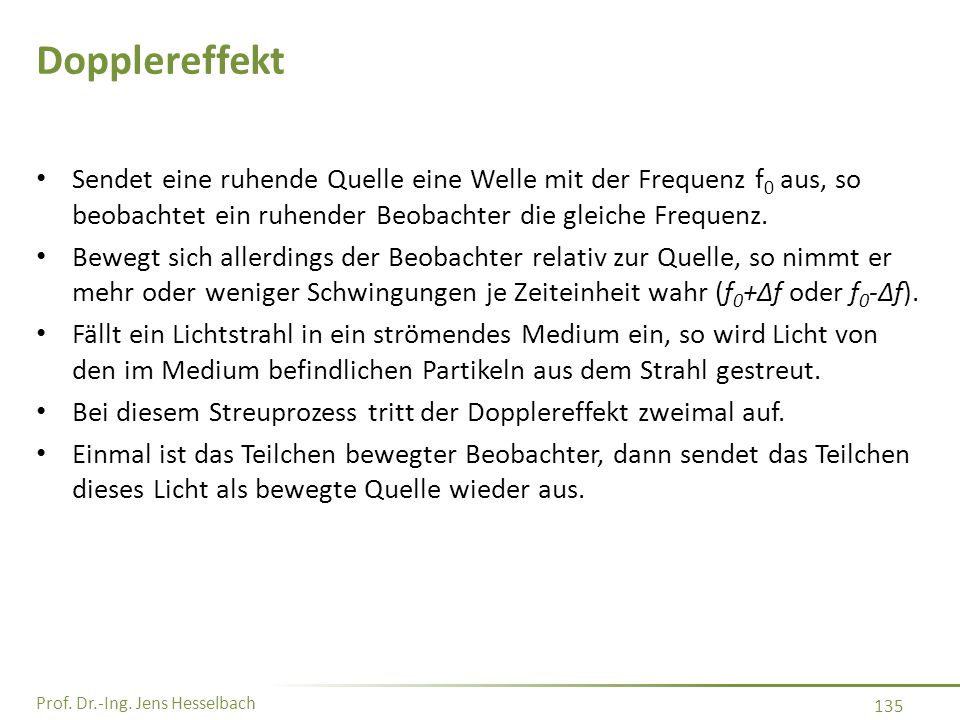 Dopplereffekt Sendet eine ruhende Quelle eine Welle mit der Frequenz f0 aus, so beobachtet ein ruhender Beobachter die gleiche Frequenz.