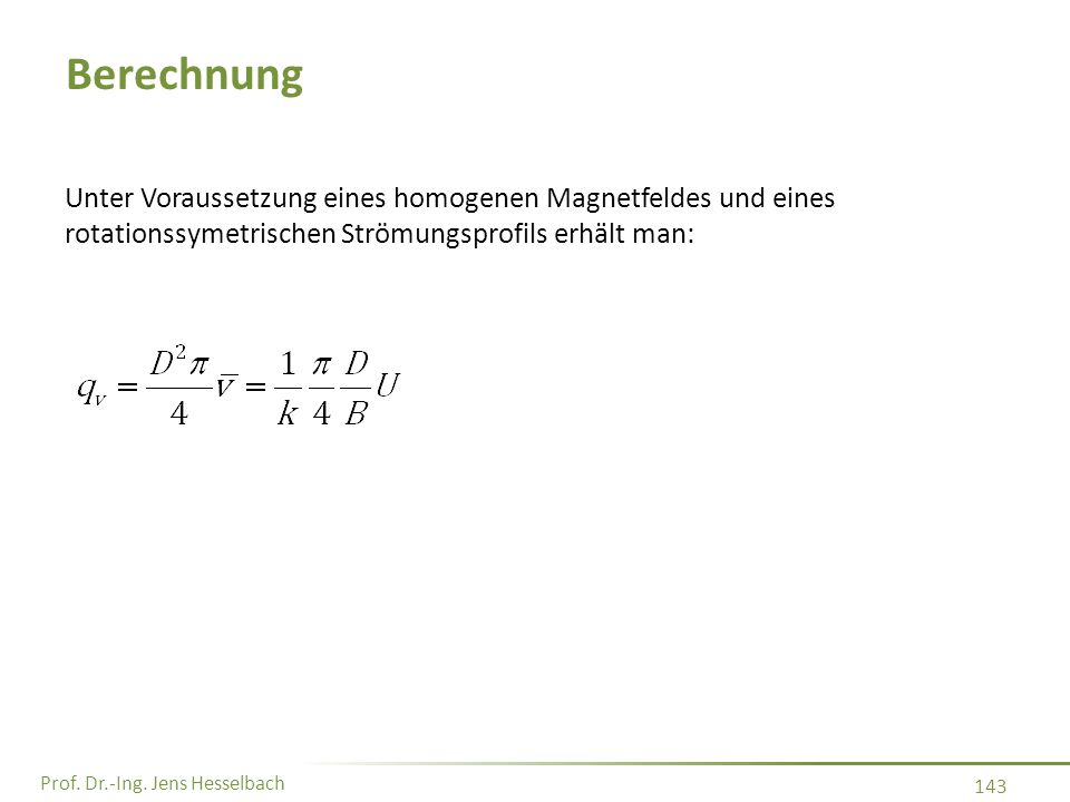 Berechnung Unter Voraussetzung eines homogenen Magnetfeldes und eines rotationssymetrischen Strömungsprofils erhält man: