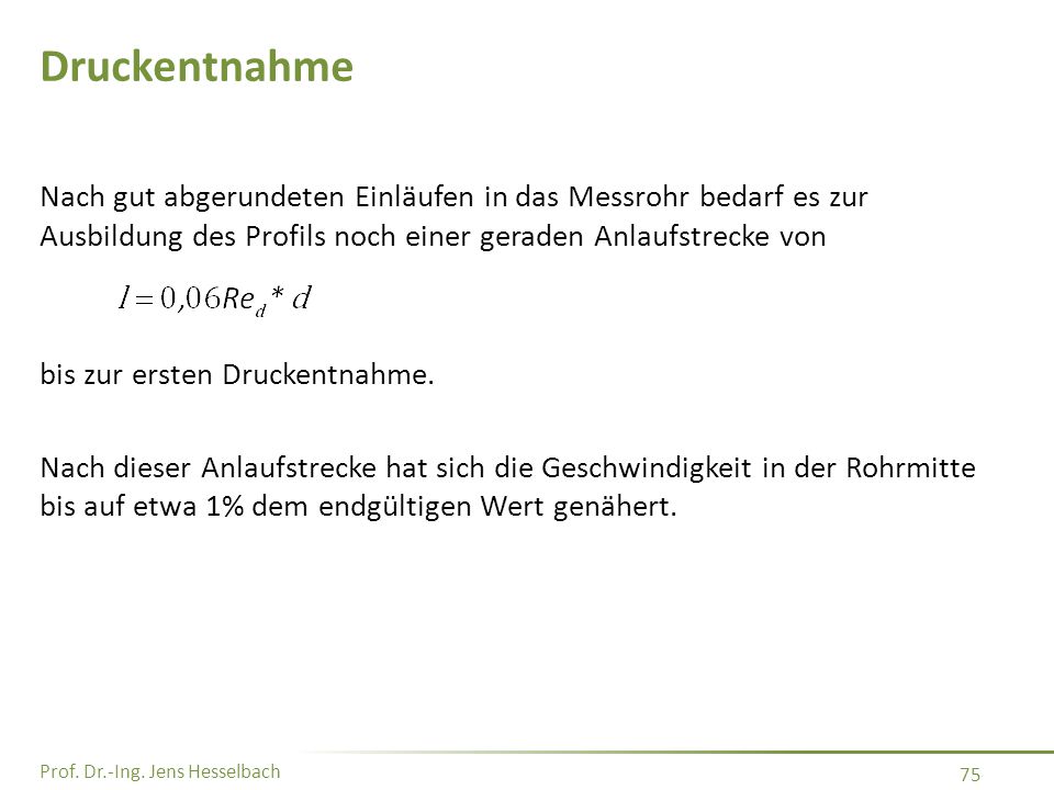 Druckentnahme Nach gut abgerundeten Einläufen in das Messrohr bedarf es zur Ausbildung des Profils noch einer geraden Anlaufstrecke von.