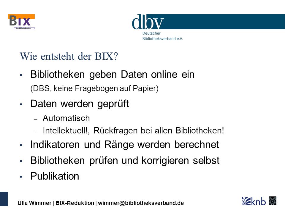 Wie entsteht der BIX Bibliotheken geben Daten online ein (DBS, keine Fragebögen auf Papier) Daten werden geprüft.