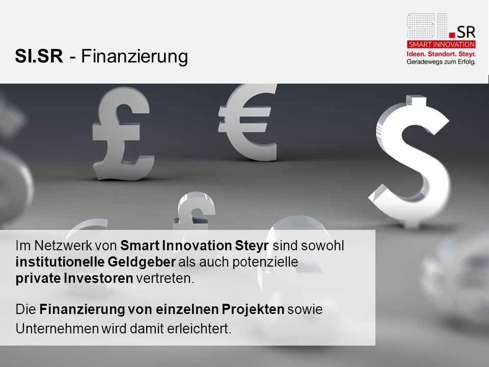 SI.SR - Finanzierung Im Netzwerk von Smart Innovation Steyr sind sowohl institutionelle Geldgeber als auch potenzielle private Investoren vertreten.