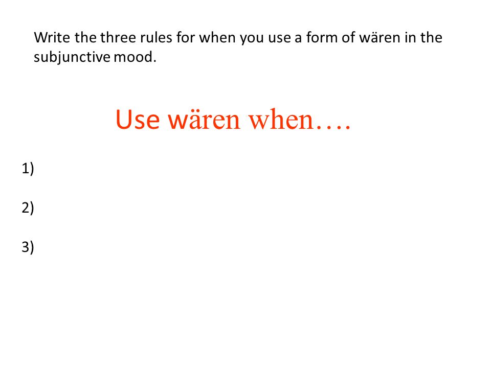 Write the three rules for when you use a form of wären in the subjunctive mood.