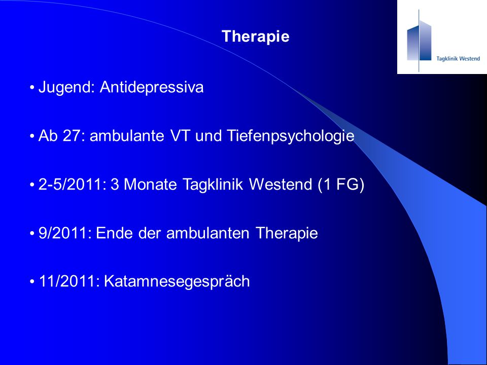 Therapie Jugend: Antidepressiva. Ab 27: ambulante VT und Tiefenpsychologie. 2-5/2011: 3 Monate Tagklinik Westend (1 FG)