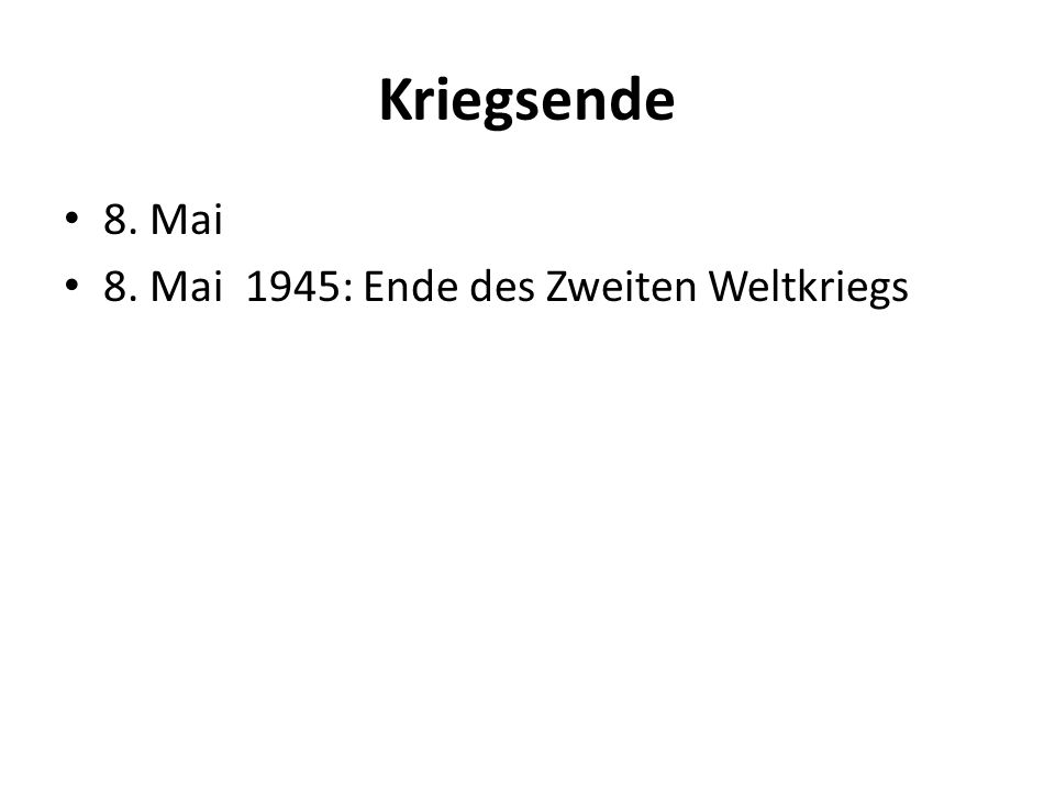 Kriegsende 8. Mai 8. Mai 1945: Ende des Zweiten Weltkriegs