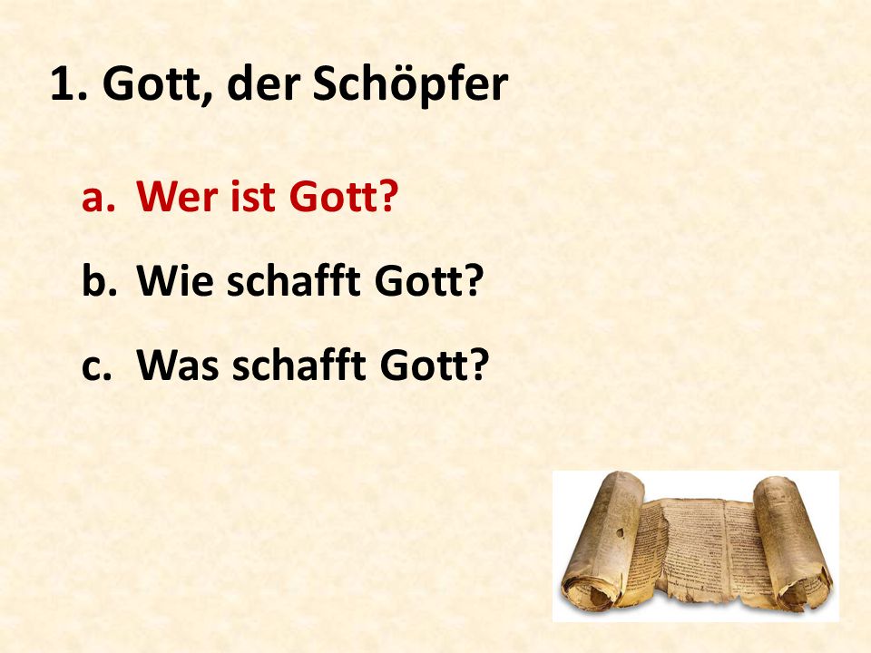 1. Gott, der Schöpfer a. Wer ist Gott. b. Wie schafft Gott. c