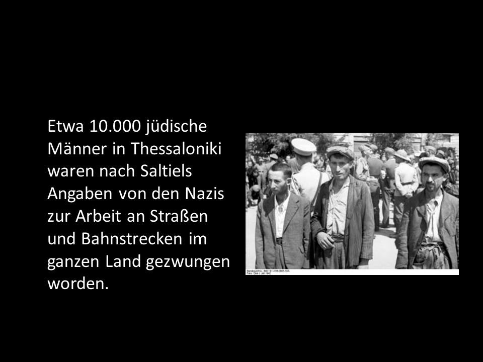 Etwa jüdische Männer in Thessaloniki waren nach Saltiels Angaben von den Nazis zur Arbeit an Straßen und Bahnstrecken im ganzen Land gezwungen worden.