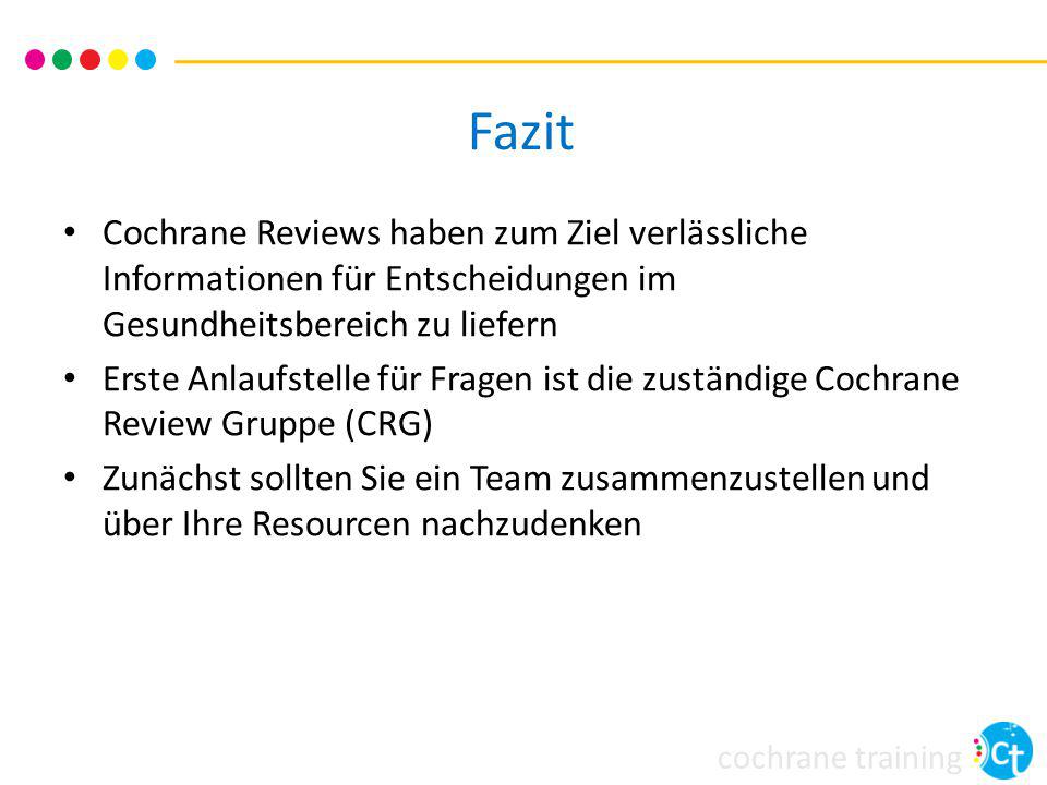 Fazit Cochrane Reviews haben zum Ziel verlässliche Informationen für Entscheidungen im Gesundheitsbereich zu liefern.