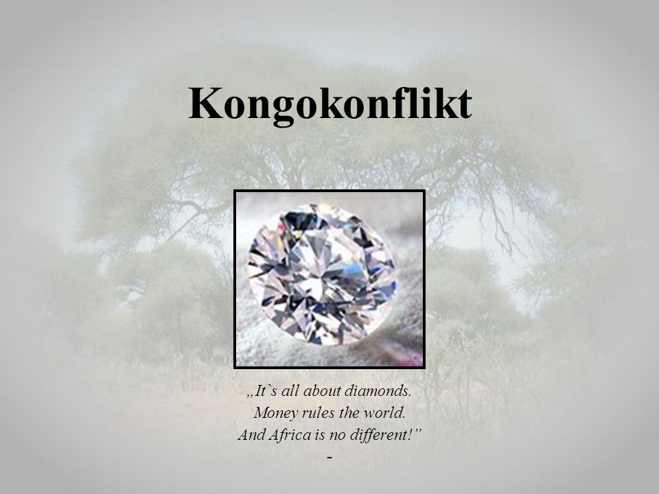 Kongokonflikt „It`s all about diamonds. Money rules the world.