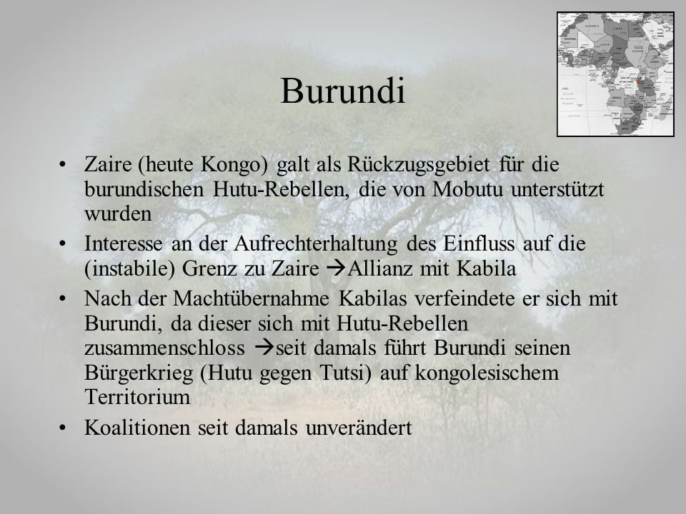 Burundi Zaire (heute Kongo) galt als Rückzugsgebiet für die burundischen Hutu-Rebellen, die von Mobutu unterstützt wurden.