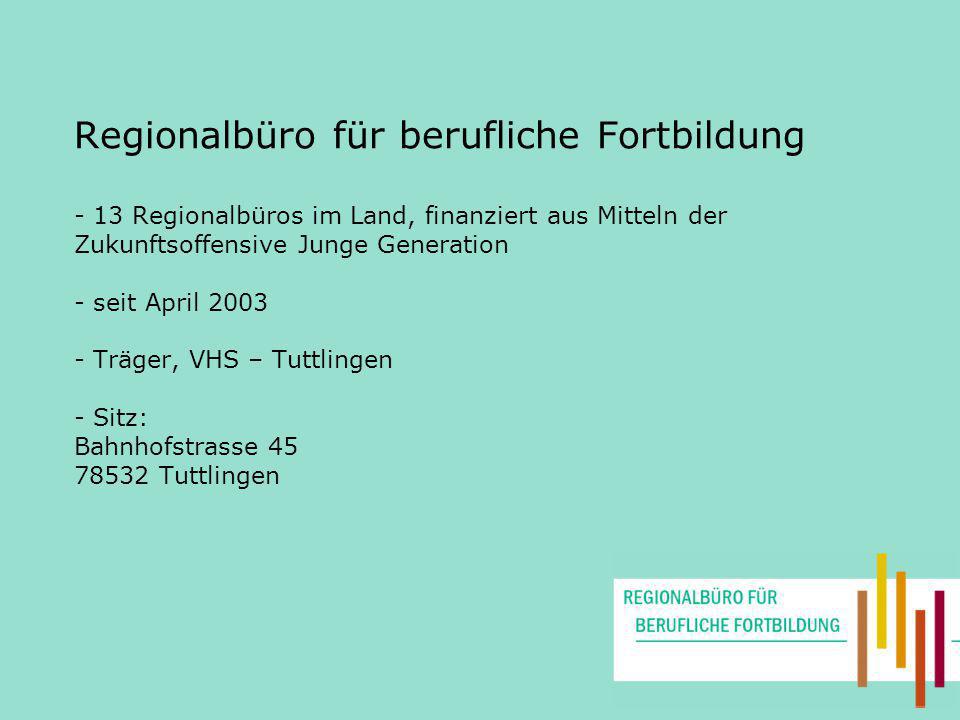 Regionalbüro für berufliche Fortbildung - 13 Regionalbüros im Land, finanziert aus Mitteln der Zukunftsoffensive Junge Generation - seit April Träger, VHS – Tuttlingen - Sitz: Bahnhofstrasse Tuttlingen