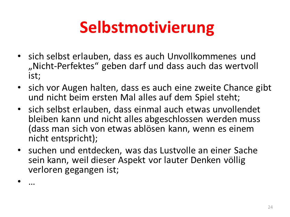 Selbstmotivierung sich selbst erlauben, dass es auch Unvollkommenes und „Nicht-Perfektes geben darf und dass auch das wertvoll ist;