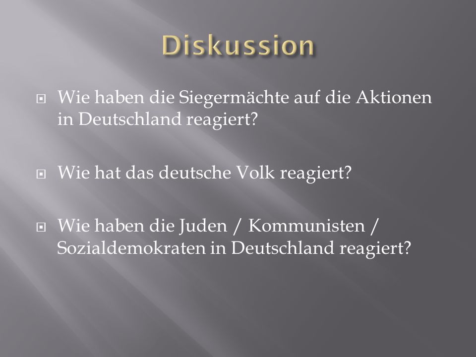 Diskussion Wie haben die Siegermächte auf die Aktionen in Deutschland reagiert Wie hat das deutsche Volk reagiert