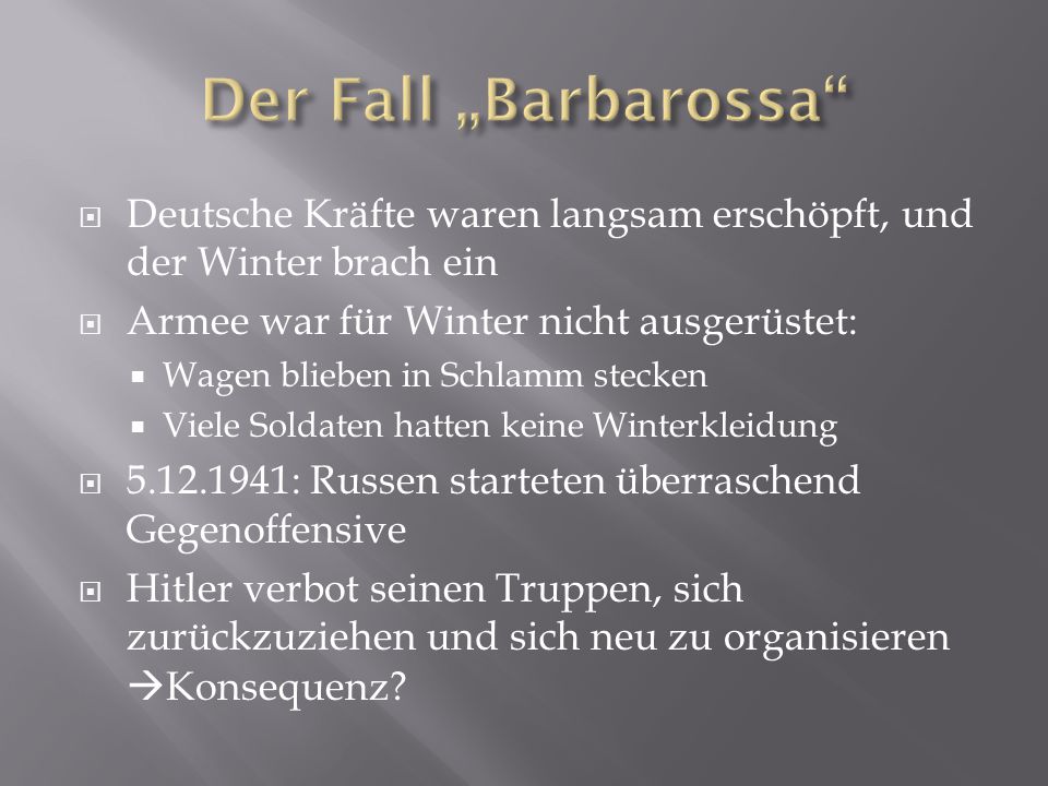 Der Fall „Barbarossa Deutsche Kräfte waren langsam erschöpft, und der Winter brach ein. Armee war für Winter nicht ausgerüstet: