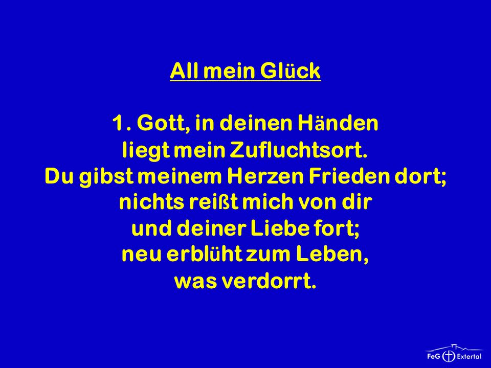 liegt mein Zufluchtsort. Du gibst meinem Herzen Frieden dort;