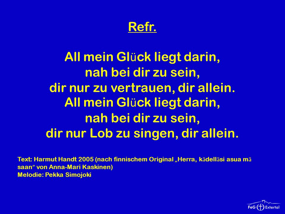 All mein Glück liegt darin, nah bei dir zu sein,
