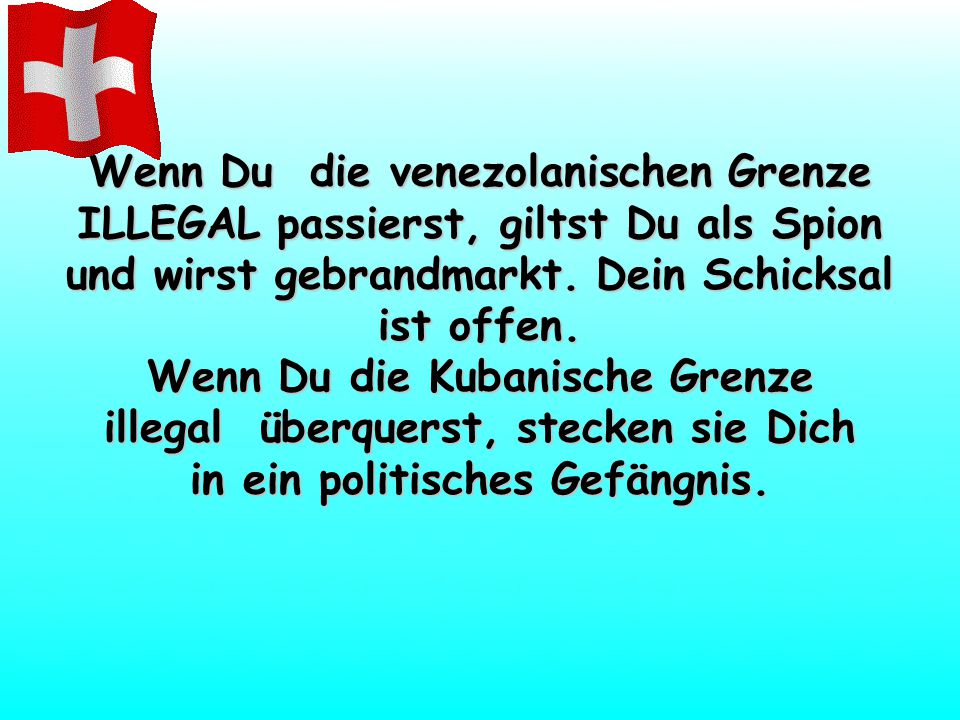 Wenn Du die venezolanischen Grenze ILLEGAL passierst, giltst Du als Spion und wirst gebrandmarkt.