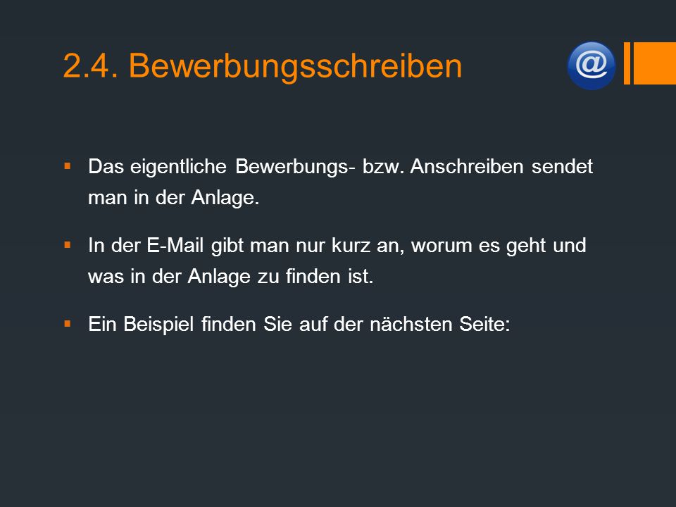 2.4. Bewerbungsschreiben Das eigentliche Bewerbungs- bzw. Anschreiben sendet man in der Anlage.