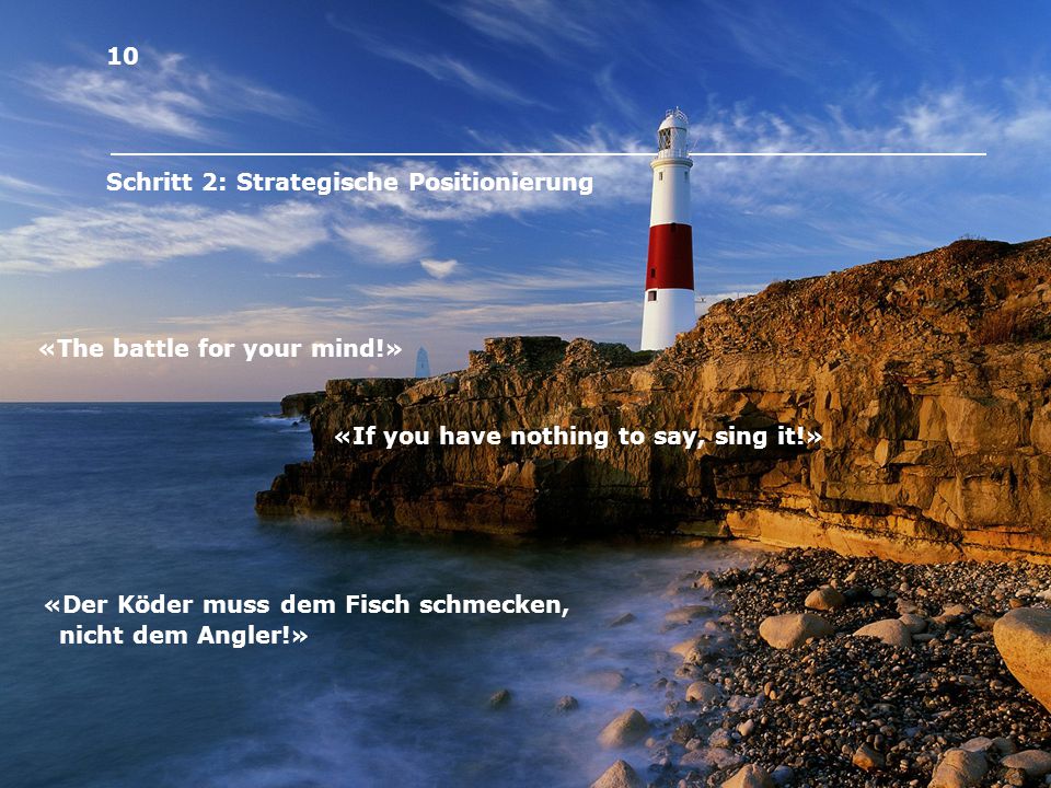 10 Schritt 2: Strategische Positionierung. «The battle for your mind!» «If you have nothing to say, sing it!»