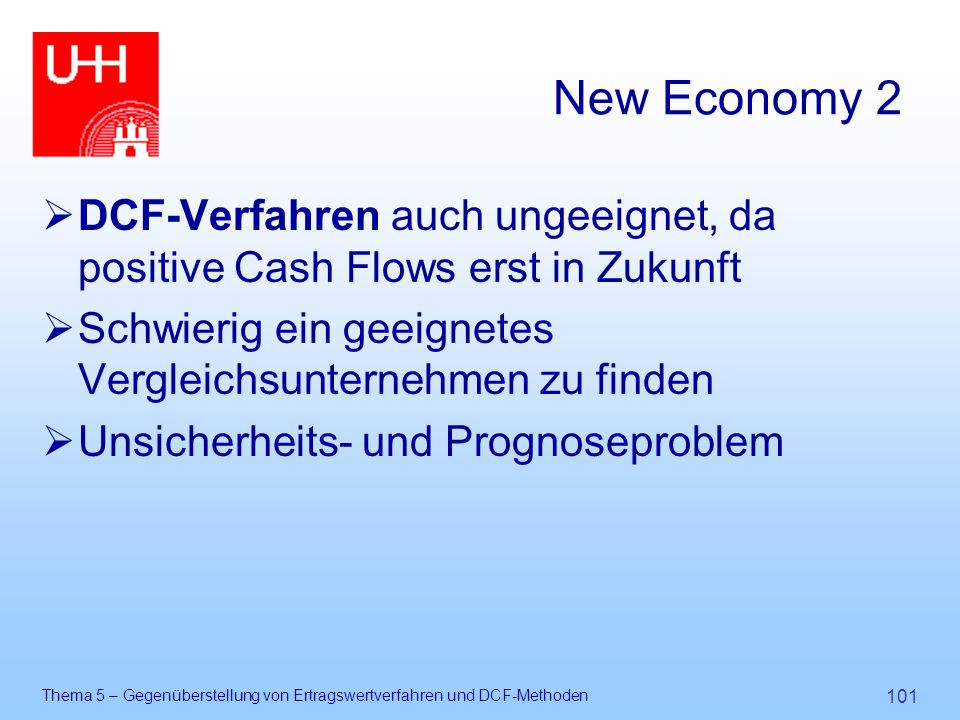 New Economy 2 DCF-Verfahren auch ungeeignet, da positive Cash Flows erst in Zukunft. Schwierig ein geeignetes Vergleichsunternehmen zu finden.