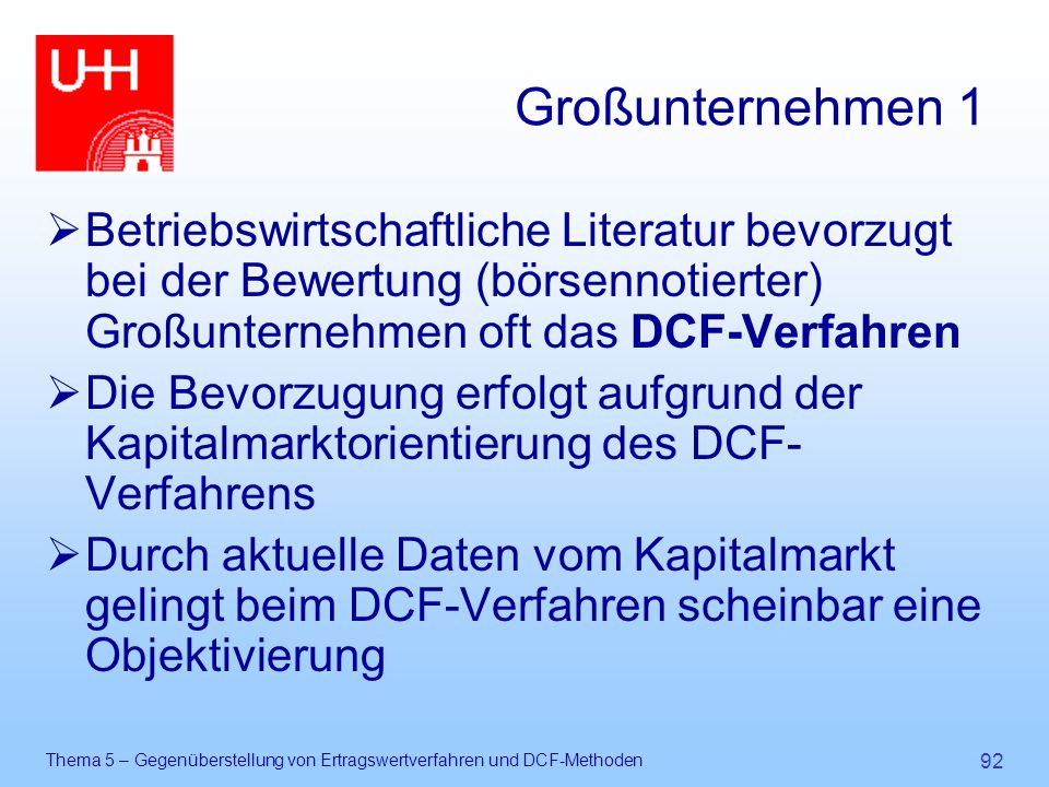Großunternehmen 1 Betriebswirtschaftliche Literatur bevorzugt bei der Bewertung (börsennotierter) Großunternehmen oft das DCF-Verfahren.