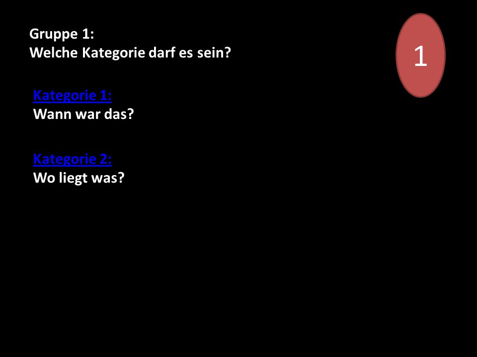 1 Gruppe 1: Welche Kategorie darf es sein Kategorie 1: Wann war das