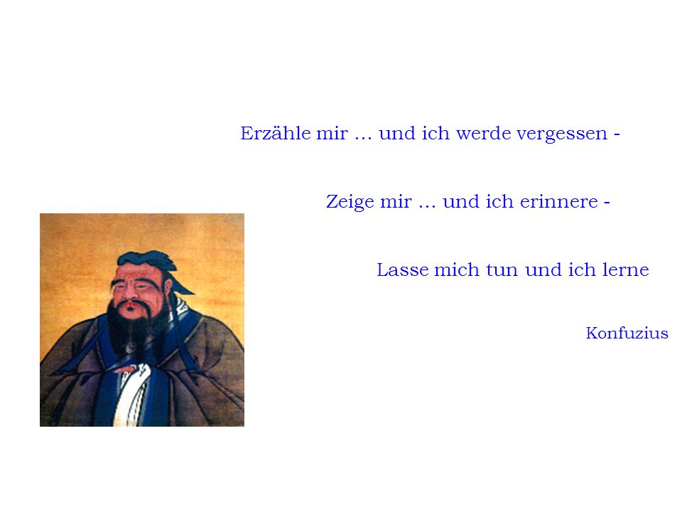 Erzähle mir … und ich werde vergessen - Zeige mir … und ich erinnere - Lasse mich tun und ich lerne