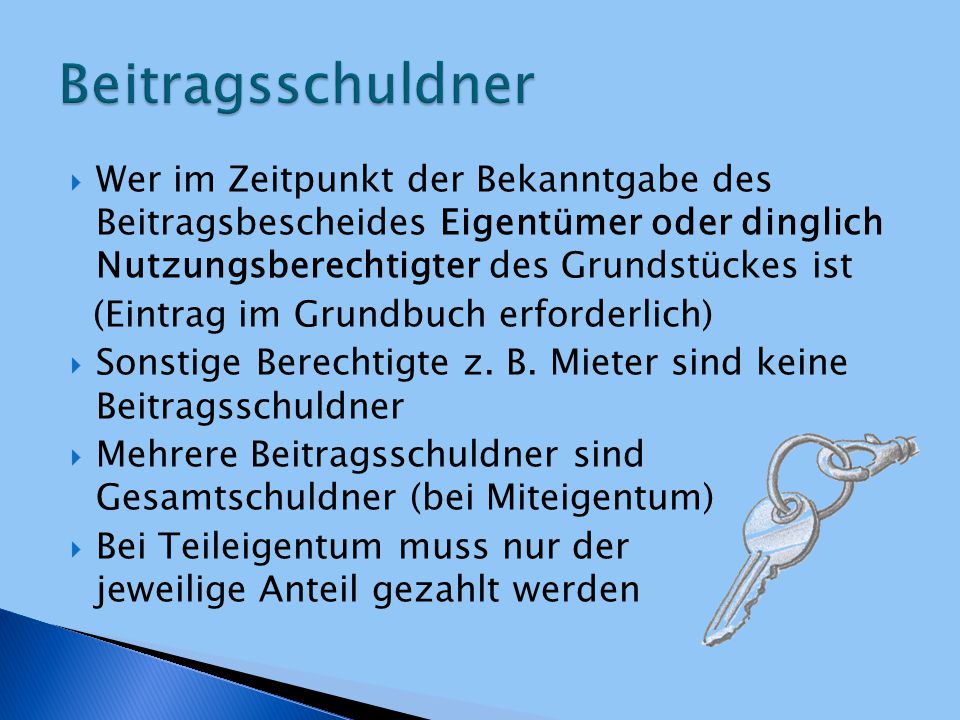 Beitragsschuldner Wer im Zeitpunkt der Bekanntgabe des Beitragsbescheides Eigentümer oder dinglich Nutzungsberechtigter des Grundstückes ist.