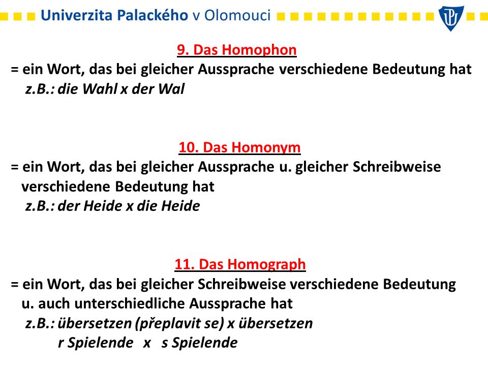 9. Das Homophon = ein Wort, das bei gleicher Aussprache verschiedene Bedeutung hat z.B.: die Wahl x der Wal.