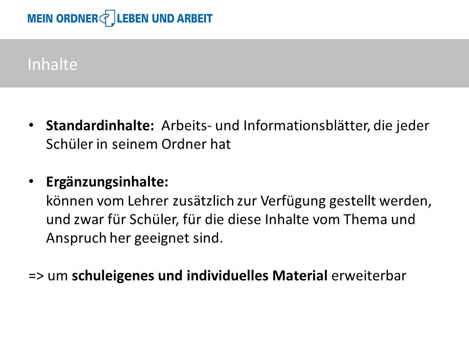 Inhalte Standardinhalte: Arbeits- und Informationsblätter, die jeder Schüler in seinem Ordner hat.