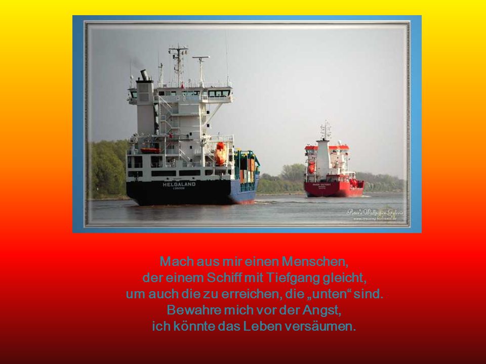 Mach aus mir einen Menschen, der einem Schiff mit Tiefgang gleicht,