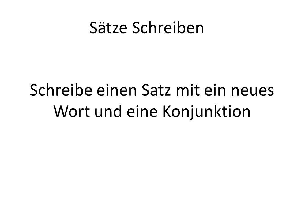 Schreibe einen Satz mit ein neues Wort und eine Konjunktion