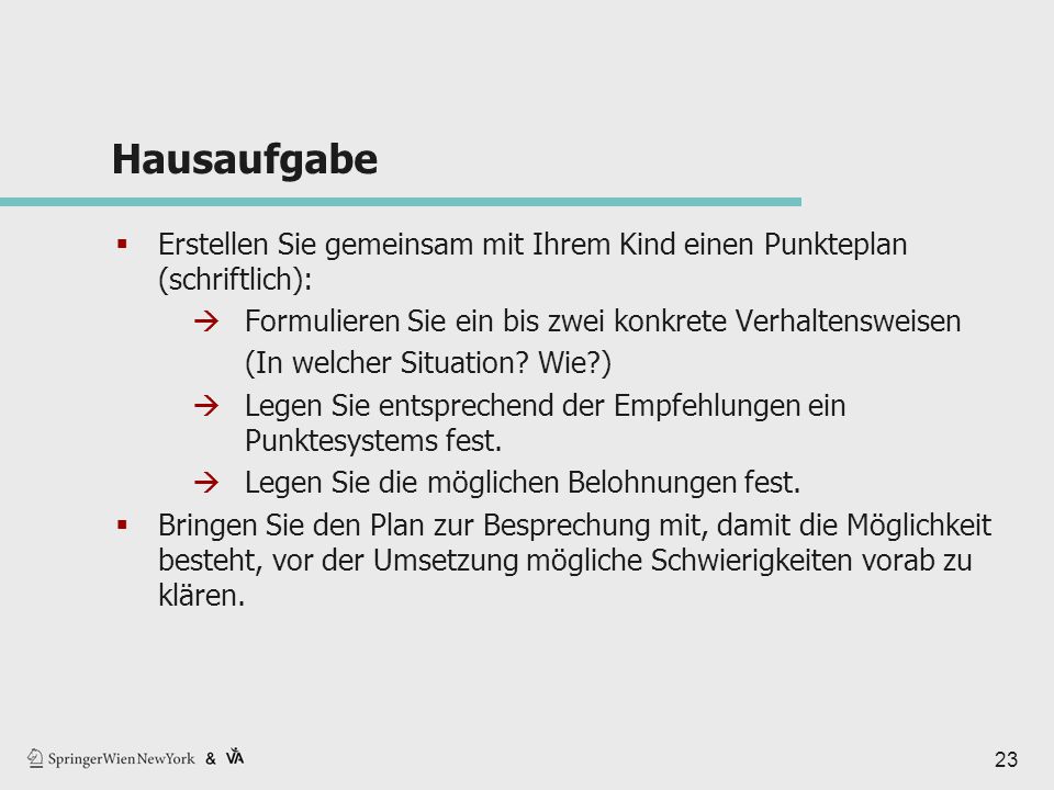 Hausaufgabe Erstellen Sie gemeinsam mit Ihrem Kind einen Punkteplan (schriftlich): Formulieren Sie ein bis zwei konkrete Verhaltensweisen.