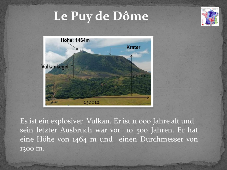 Le Puy de Dôme Krater. Vulkankegel. Höhe: 1464m. 500m. 1300m. Es ist ein explosiver Vulkan. Er ist Jahre alt und.