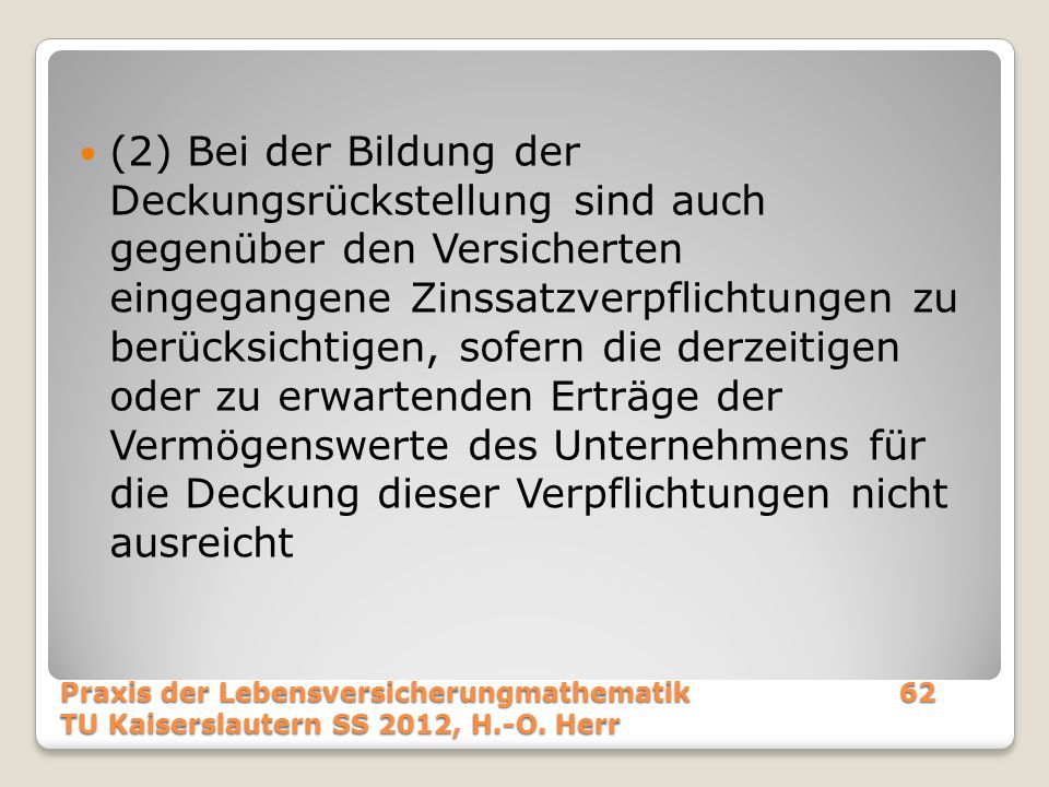 (2) Bei der Bildung der Deckungsrückstellung sind auch gegenüber den Versicherten eingegangene Zinssatzverpflichtungen zu berücksichtigen, sofern die derzeitigen oder zu erwartenden Erträge der Vermögenswerte des Unternehmens für die Deckung dieser Verpflichtungen nicht ausreicht