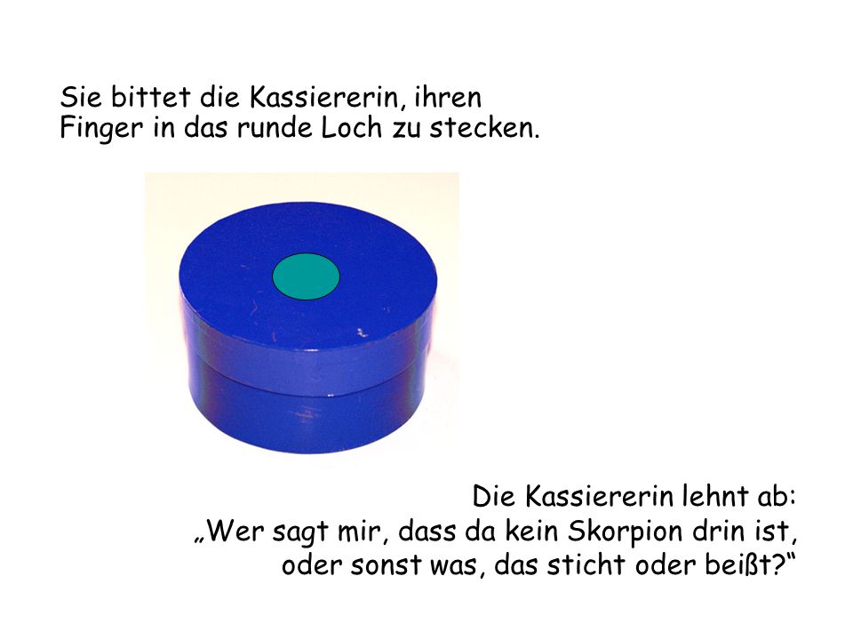 Sie bittet die Kassiererin, ihren Finger in das runde Loch zu stecken.