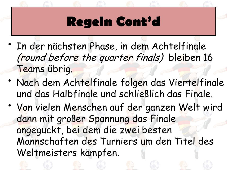 Regeln Cont’d In der nächsten Phase, in dem Achtelfinale (round before the quarter finals) bleiben 16 Teams übrig.