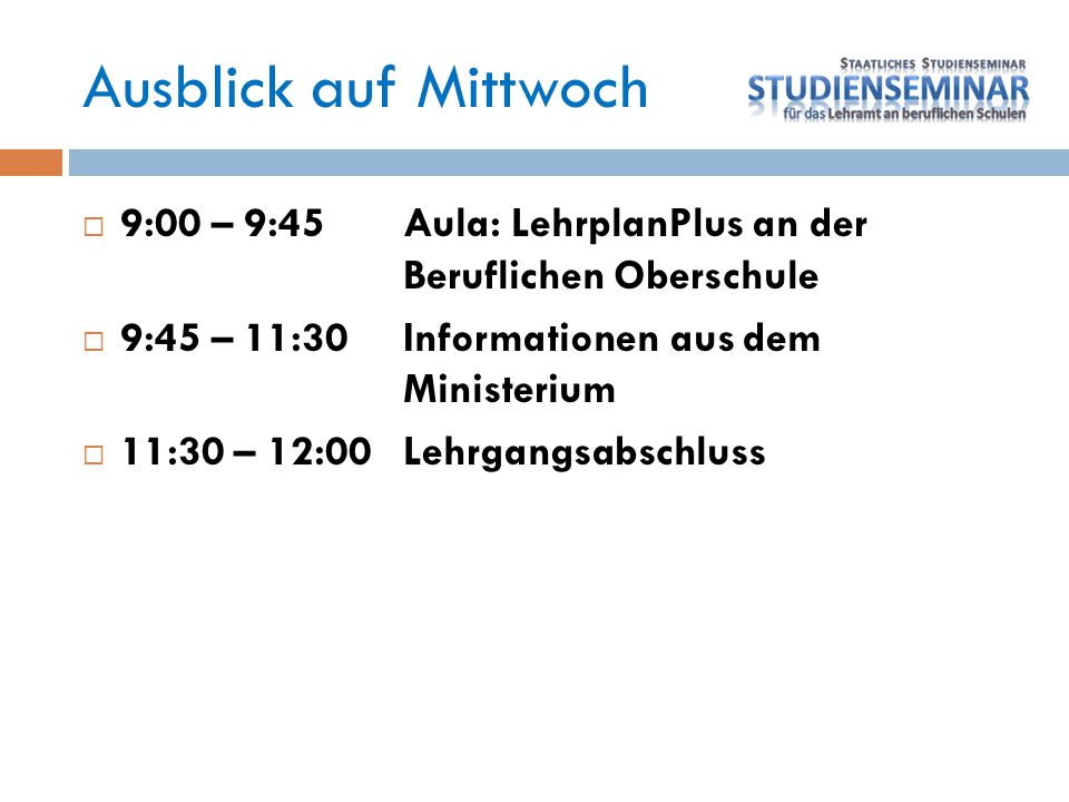 Ausblick auf Mittwoch 9:00 – 9:45 Aula: LehrplanPlus an der Beruflichen Oberschule. 9:45 – 11:30 Informationen aus dem Ministerium.