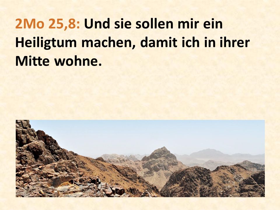 2Mo 25,8: Und sie sollen mir ein Heiligtum machen, damit ich in ihrer Mitte wohne.