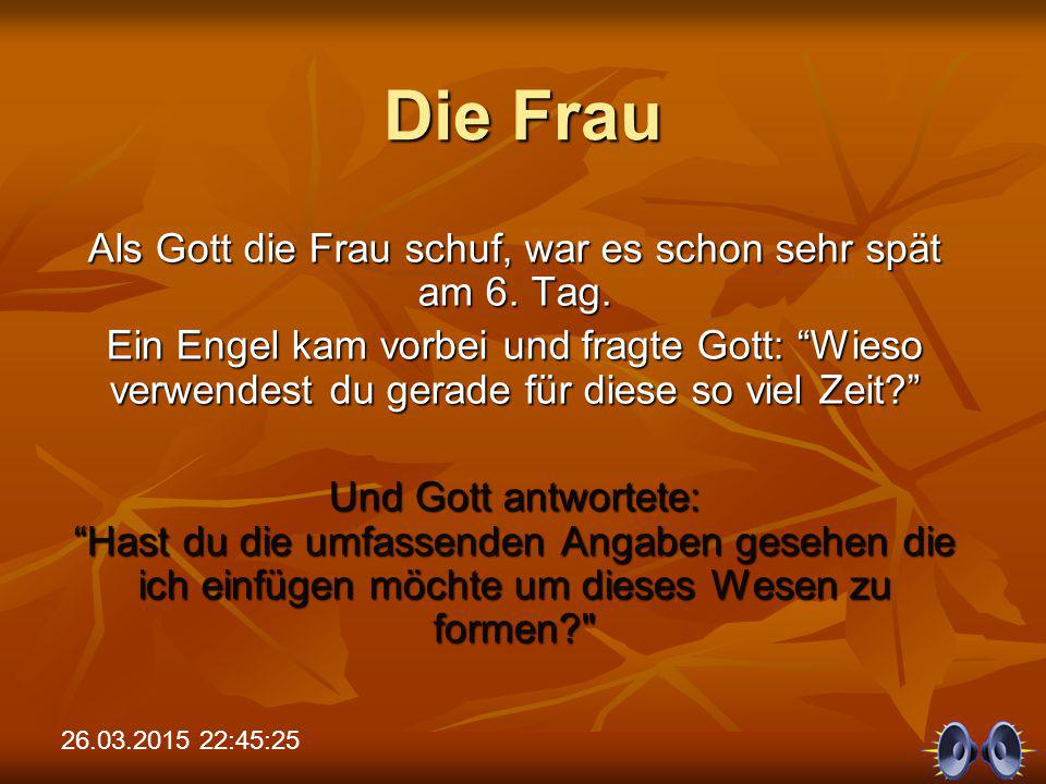 Als Gott die Frau schuf, war es schon sehr spät am 6. Tag.