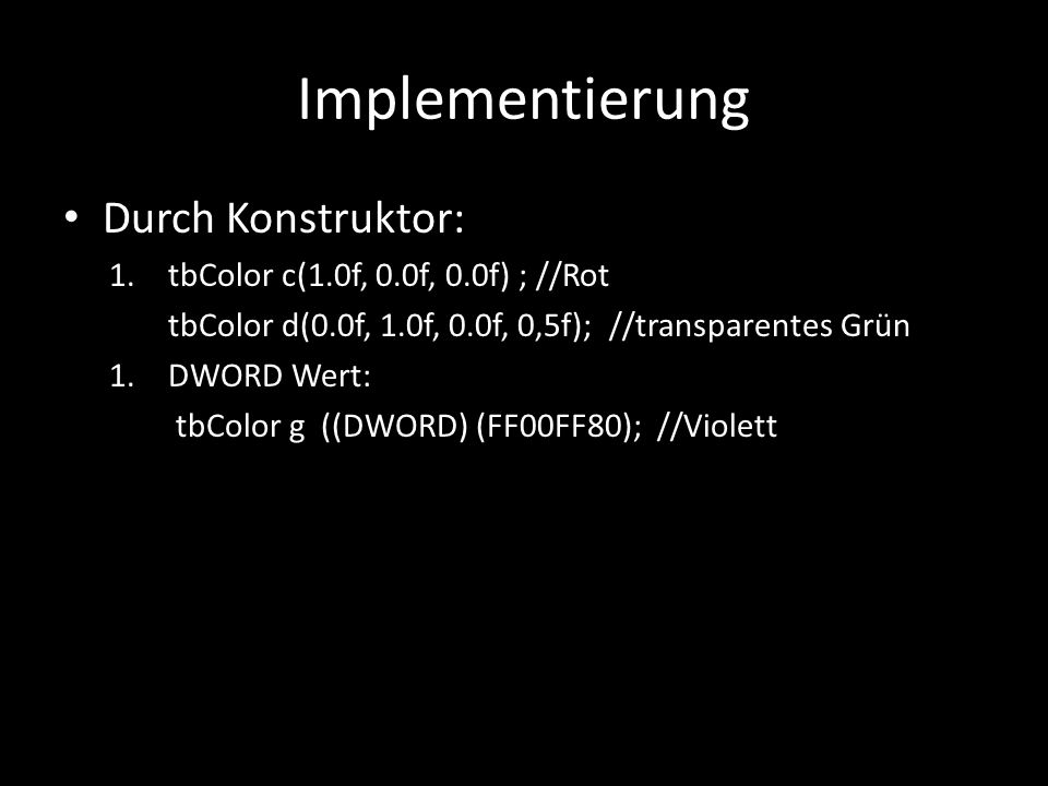 Implementierung Durch Konstruktor: tbColor c(1.0f, 0.0f, 0.0f) ; //Rot