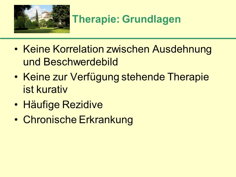 Therapie: Grundlagen Keine Korrelation zwischen Ausdehnung und Beschwerdebild. Keine zur Verfügung stehende Therapie ist kurativ.