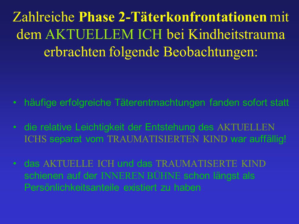Zahlreiche Phase 2-Täterkonfrontationen mit dem AKTUELLEM ICH bei Kindheitstrauma erbrachten folgende Beobachtungen: