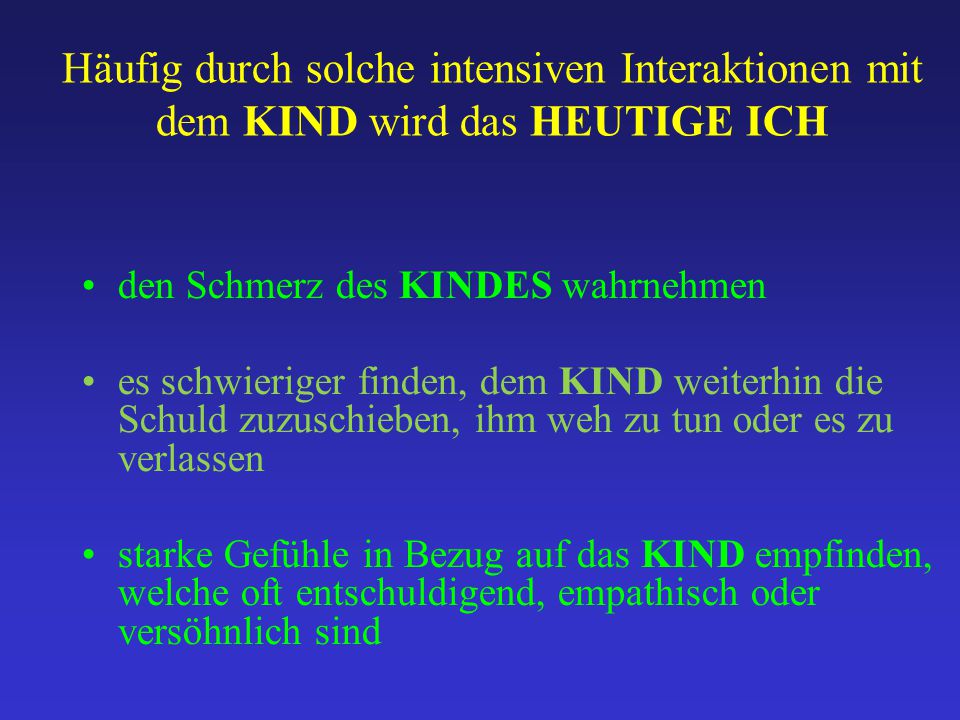 Häufig durch solche intensiven Interaktionen mit dem KIND wird das HEUTIGE ICH